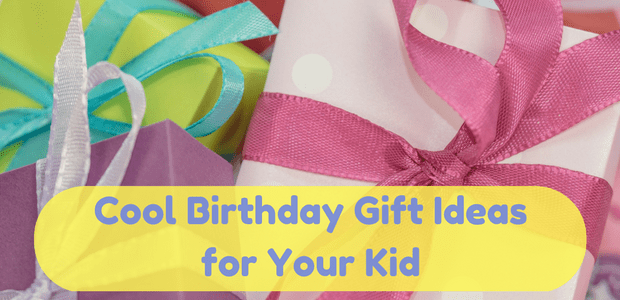 Cool Birthday Gift Ideas For Your Kid