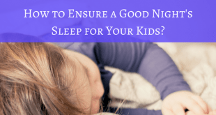 How to ensure a good nights sleep for your kids