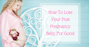 How to lose your post pregnancy belly for good