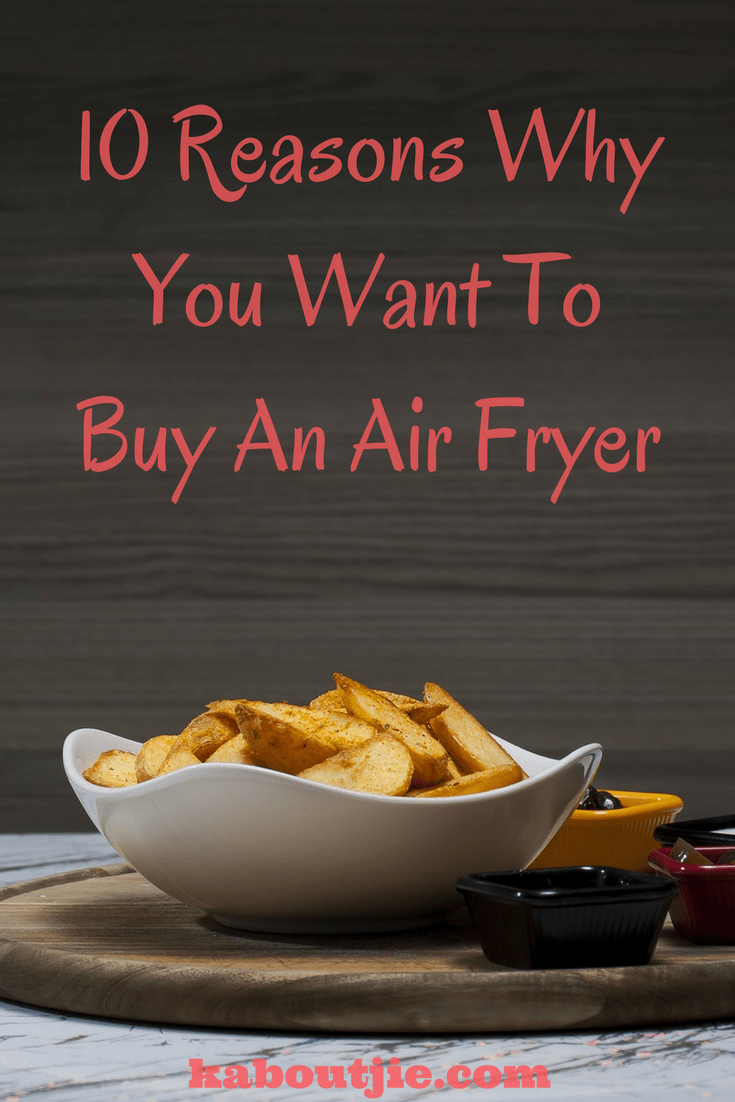 Air Fryer Benefits - 10 Reasons Why You Want To Buy An Air Fryer