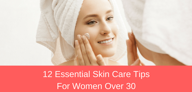 12 Essential Skin Care Tips For Women Over 30