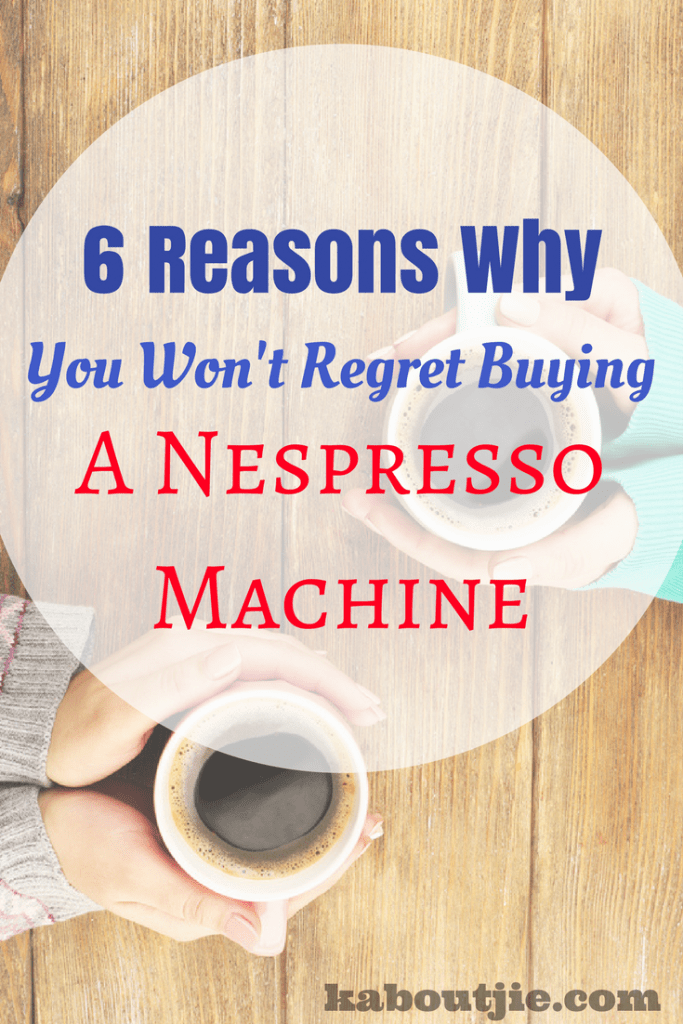 6 Reasons Why You Won't Regret Buying A Nespresso Machine