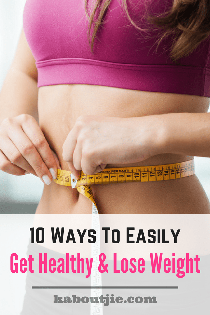 10 Ways To Easily Get Healthy and Lose Weight