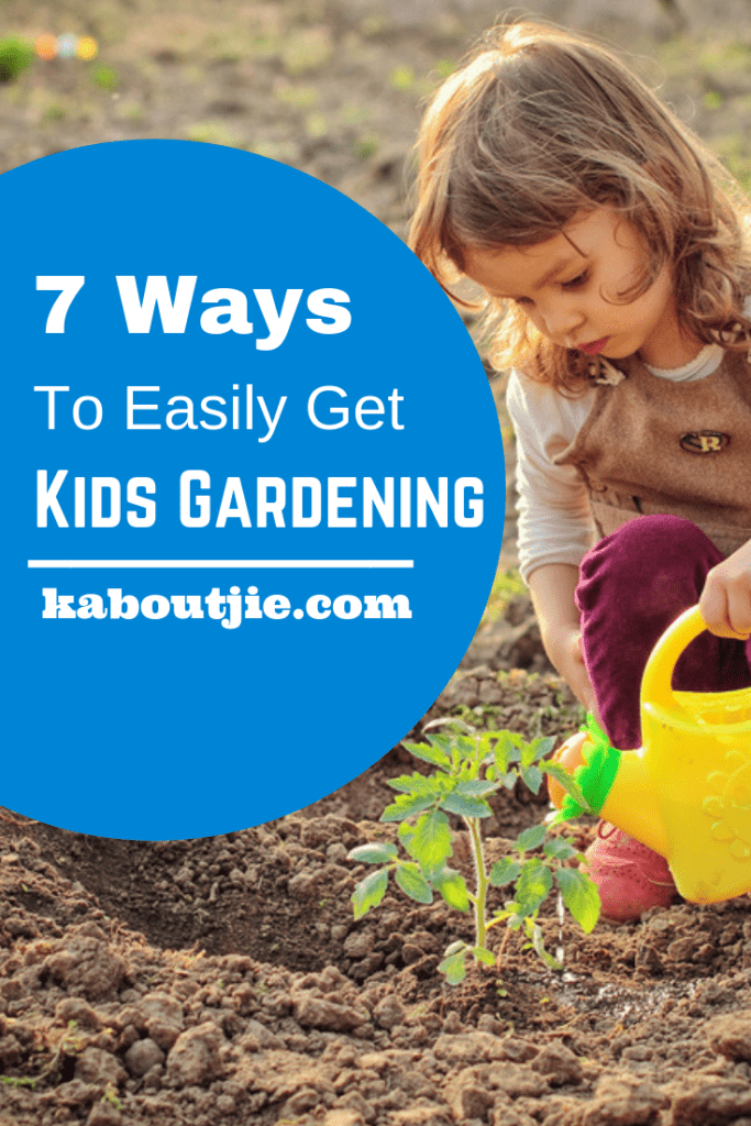 7 Ways To Easily Get Your Kids Gardening