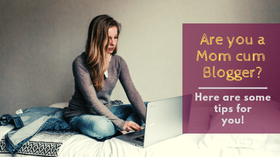 Are you a Mom cum Blogger_ Here are some Tips for You!