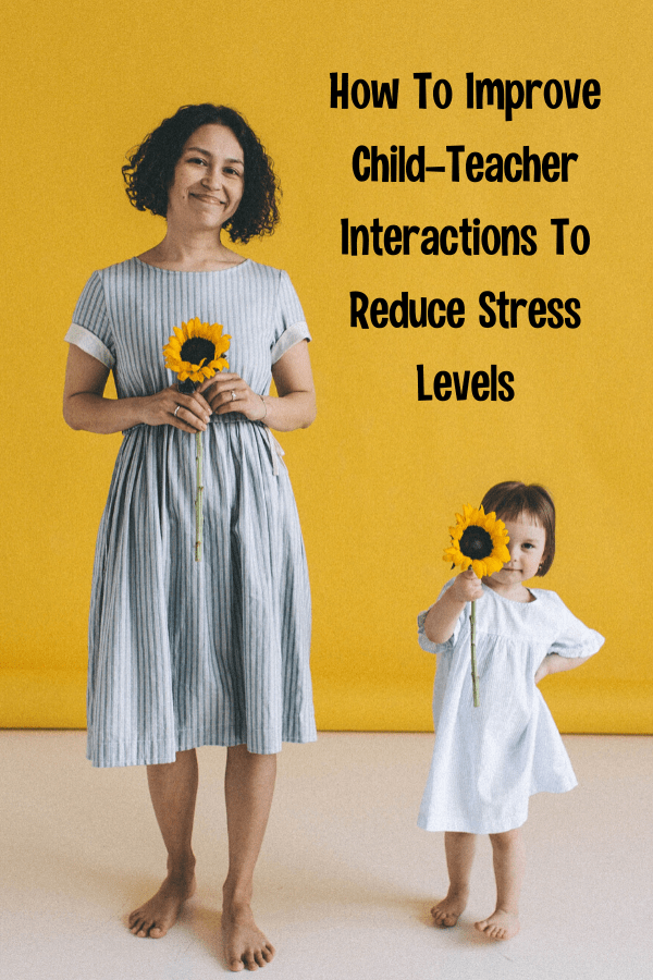 How To Improve Child-Teacher Interactions To Reduce Stress Levels