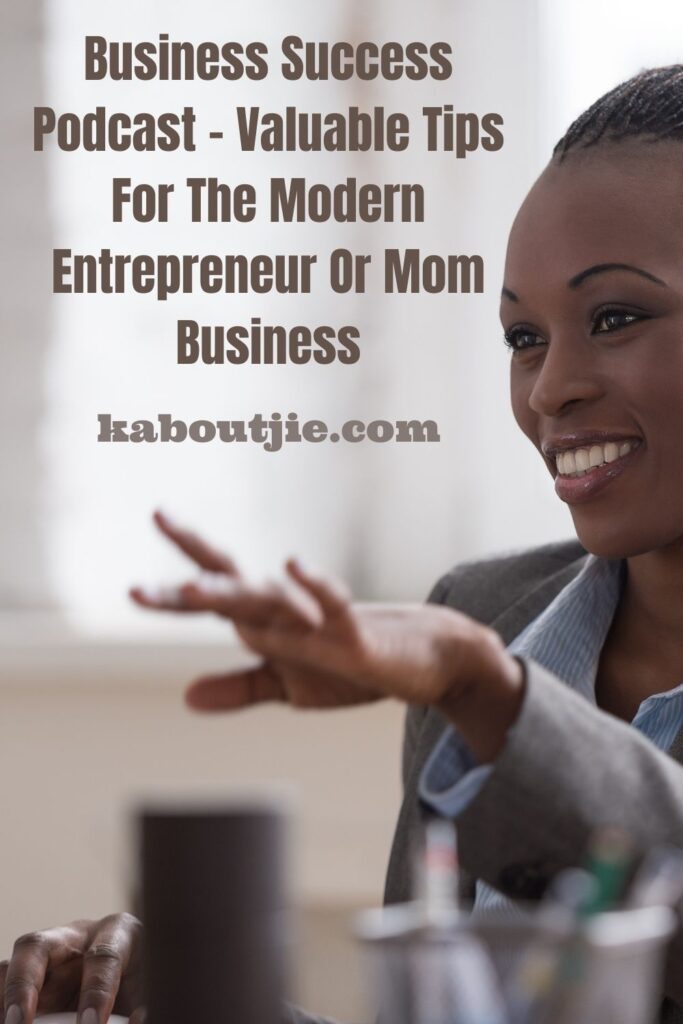 Business Success Podcast – Valuable Tips For The Modern Entrepreneur Or Mom Business