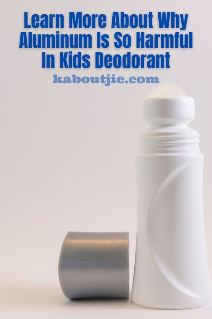 Learn More About Why Aluminum Is So Harmful In Kids Deodorant