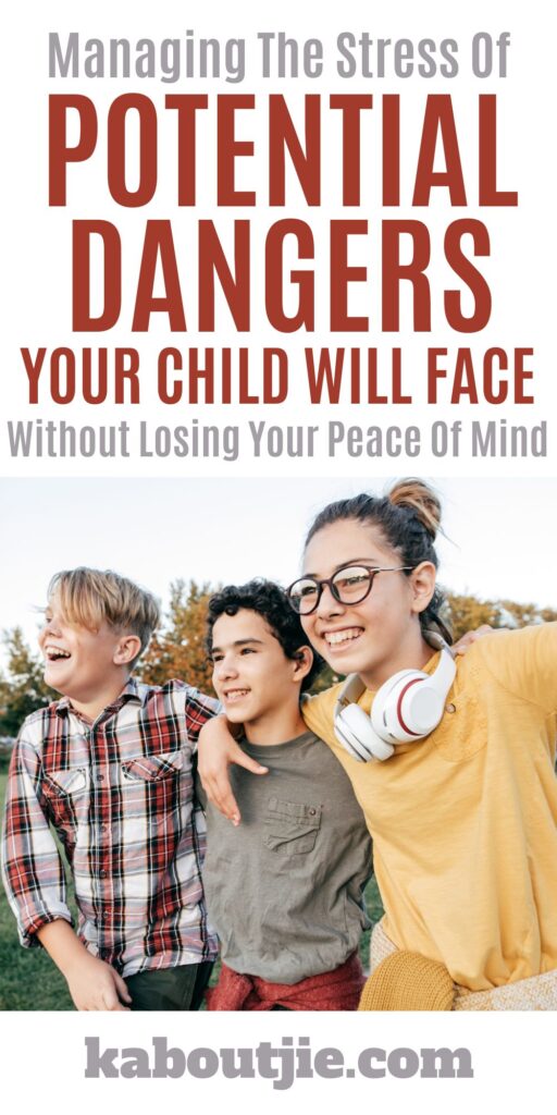 Managing The Stress Of Potential Dangers Your Child Will Face Without Losing Your Peace Of Mind